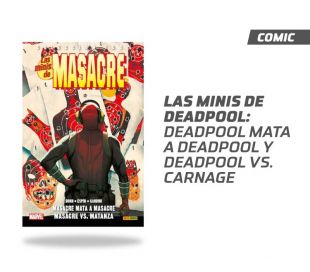 LAS MINIS DE DEADPOOL - DEADPOOL MATA A DEADPOOL Y DEADPOOL VS. CARNAGE
